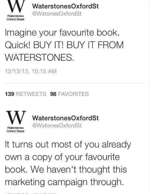 An image depicting two tweeks from @WstonesOxfordSt:
"Imagine your favorite book. Quick! buy it from Waterstones!"
"It turns out most of you already own a copy of your favorite book. We haven't thought this marketing campaign through."