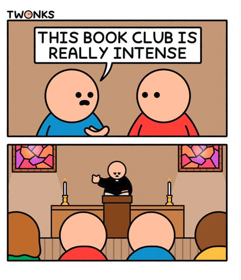 TWONKS cartoon. Panel one:  Blue character says to REd Character, "This book club is really intense". Panel two:  camera pans out to reveal a church,  wherein a preacher is preaching from the Bible